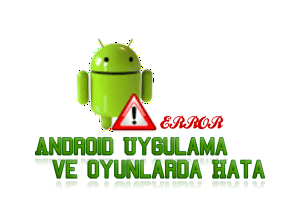 Android Uygulama ve Oyunlarda Hata ve Çözümü
